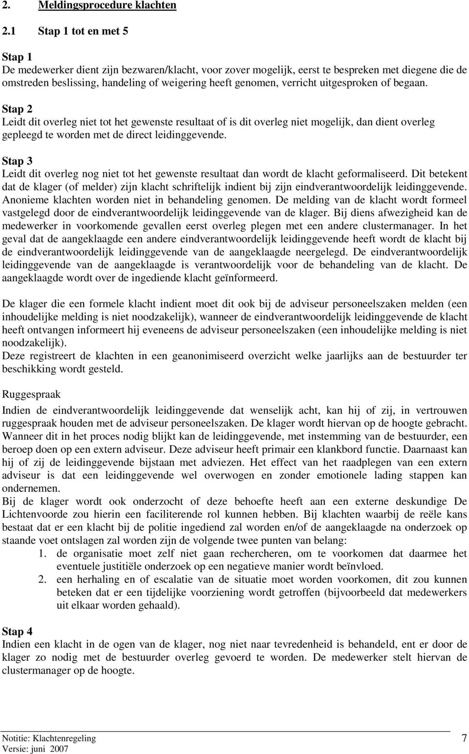 uitgesproken of begaan. Stap 2 Leidt dit overleg niet tot het gewenste resultaat of is dit overleg niet mogelijk, dan dient overleg gepleegd te worden met de direct leidinggevende.