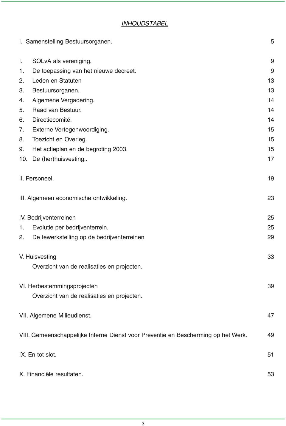 Algemeen economische ontwikkeling. 23 IV. Bedrijventerreinen 25 1. Evolutie per bedrijventerrein. 25 2. De tewerkstelling op de bedrijventerreinen 29 V.