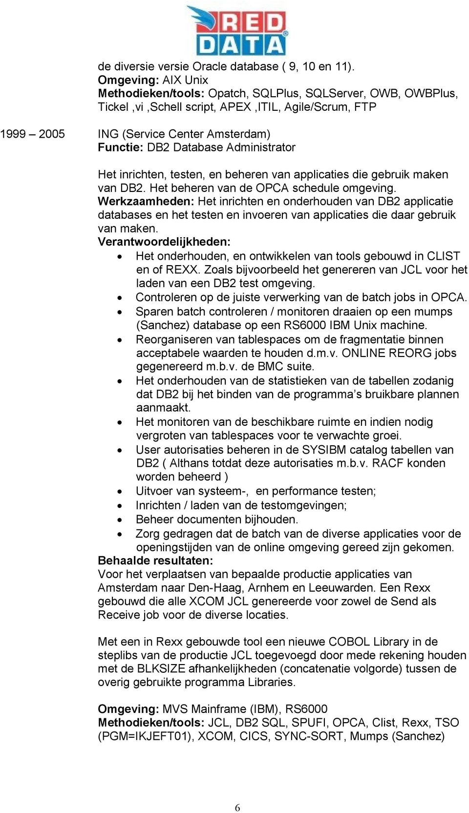 Administrator Het inrichten, testen, en beheren van applicaties die gebruik maken van DB2. Het beheren van de OPCA schedule omgeving.