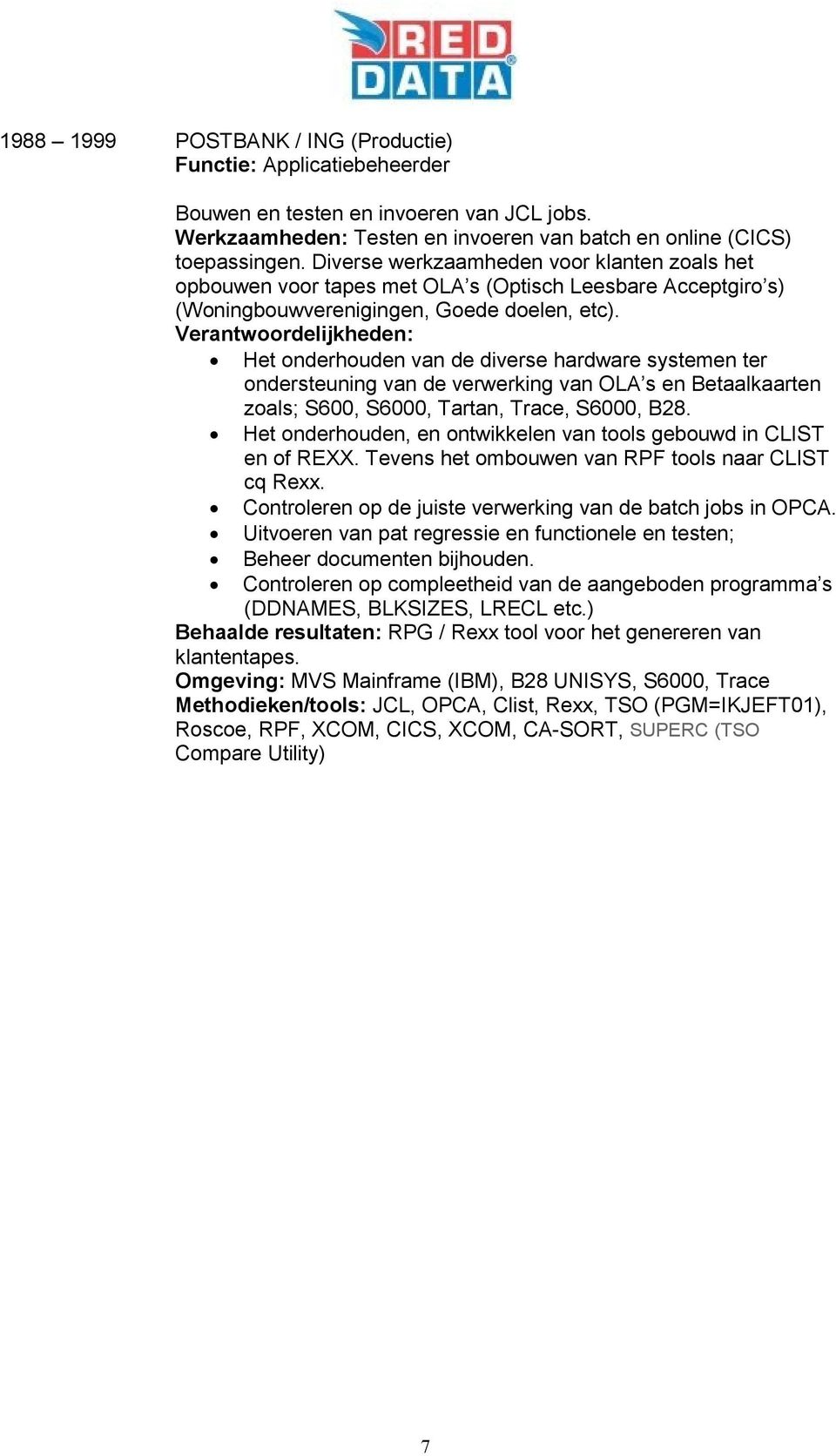 Verantwoordelijkheden: Het onderhouden van de diverse hardware systemen ter ondersteuning van de verwerking van OLA s en Betaalkaarten zoals; S600, S6000, Tartan, Trace, S6000, B28.