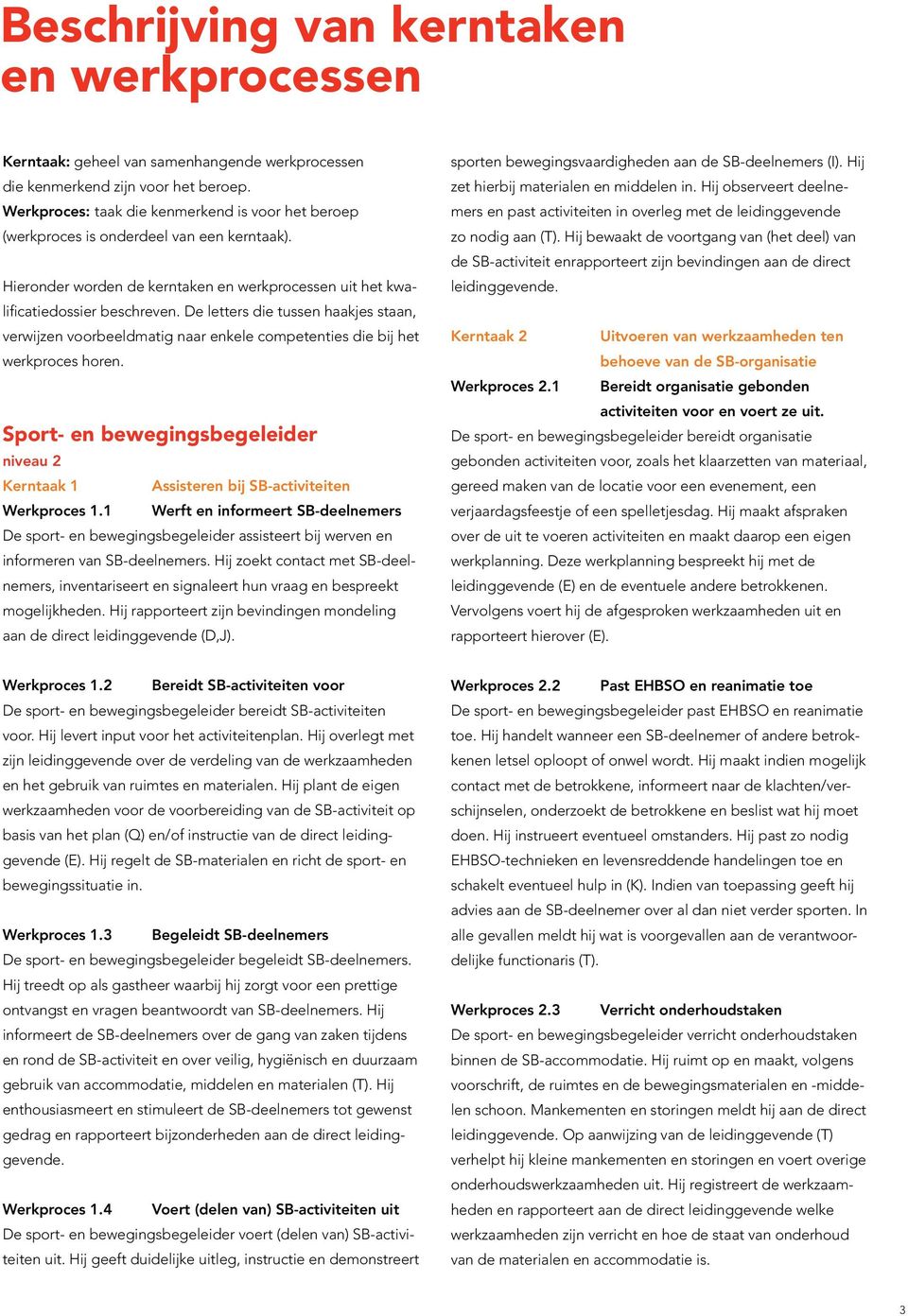 De letters die tussen haakjes staan, verwijzen voorbeeldmatig naar enkele competenties die bij het werkproces horen.