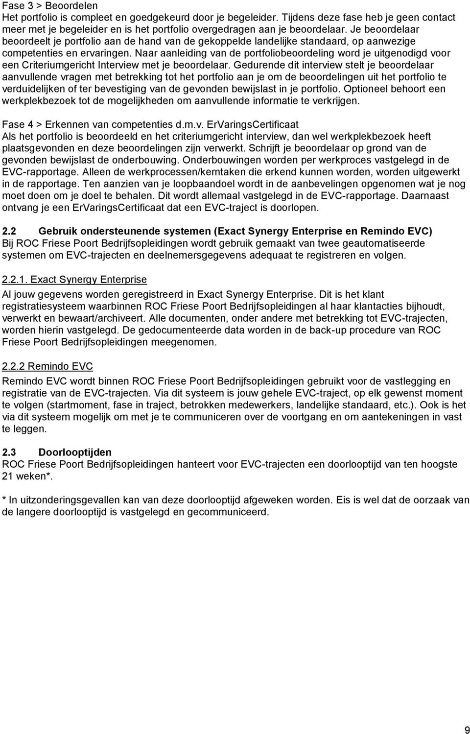 Naar aanleiding van de portfoliobeoordeling word je uitgenodigd voor een Criteriumgericht Interview met je beoordelaar.