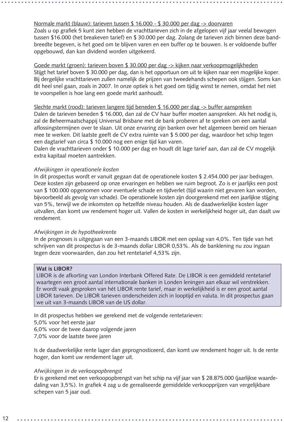 Is er voldoende buffer opgebouwd, dan kan dividend worden uitgekeerd. Goede markt (groen): tarieven boven $ 30.000 per dag -> kijken naar verkoopmogelijkheden Stijgt het tarief boven $ 30.