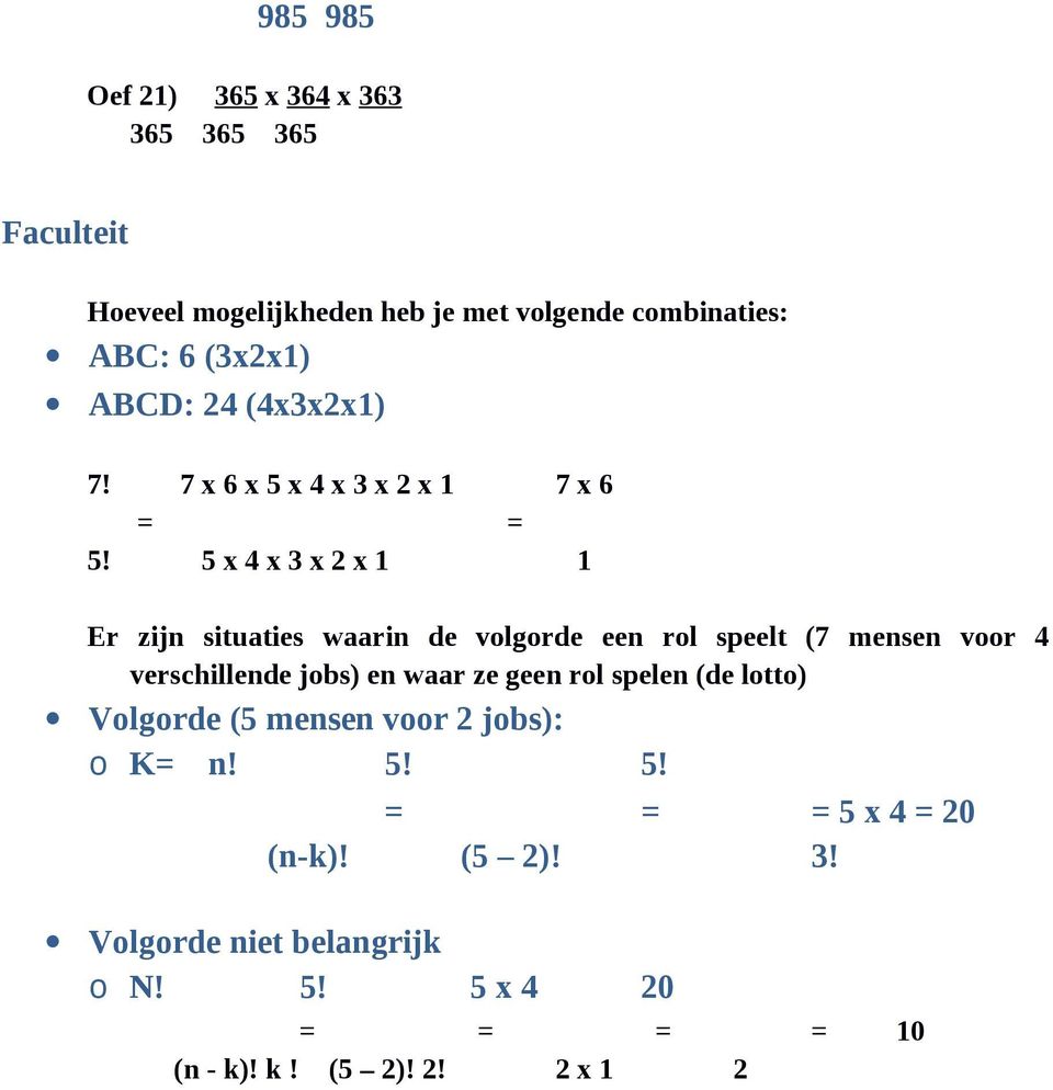 5 x 4 x 3 x 2 x 1 1 Er zijn situaties waarin de volgorde een rol speelt (7 mensen voor 4 verschillende jobs) en waar ze