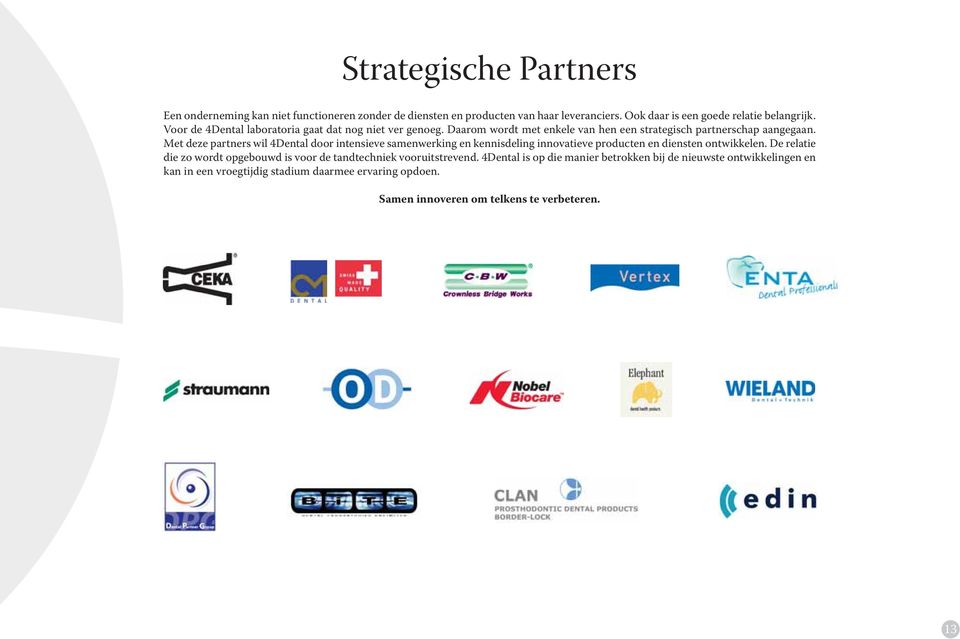 Met deze partners wil 4 door intensieve samenwerking en kennisdeling innovatieve producten en diensten ontwikkelen.