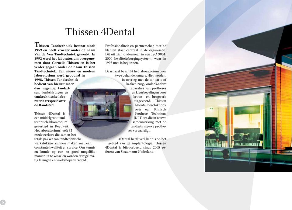 Thissen Tandtechniek bedient van hieruit meer dan negentig tandartsen, kaakchirurgen en tandtechnische laboratoria verspreid over de Randstad.