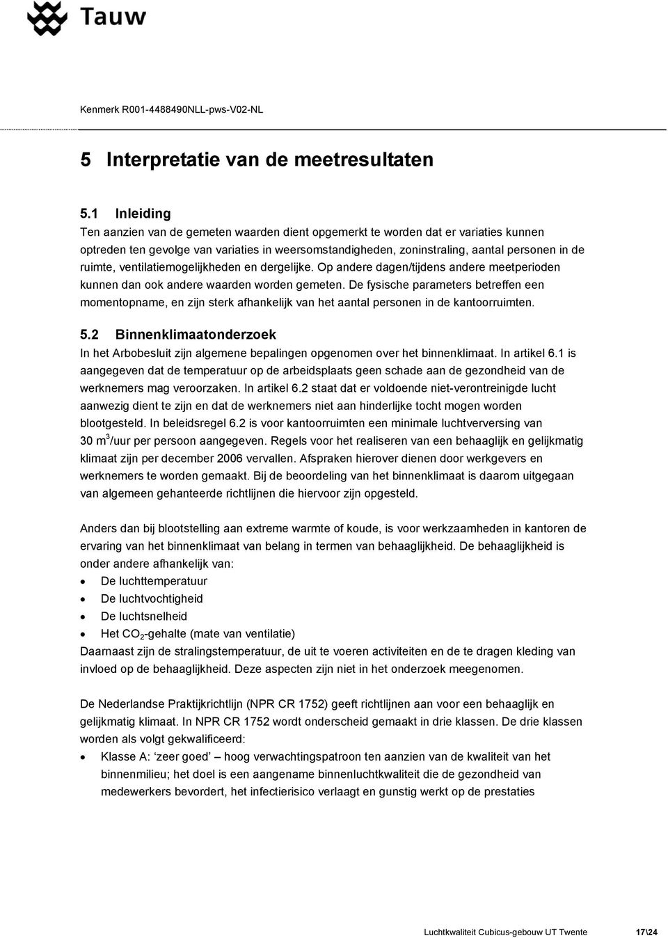 ruimte, ventilatiemogelijkheden en dergelijke. Op andere dagen/tijdens andere meetperioden kunnen dan ook andere waarden worden gemeten.