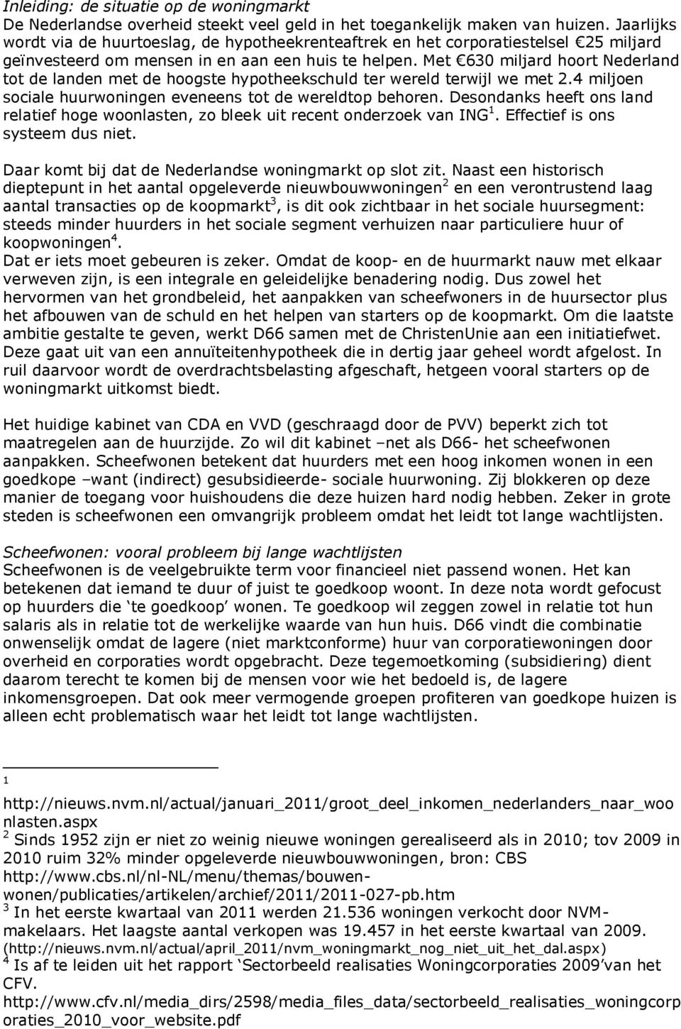 Met 630 miljard hoort Nederland tot de landen met de hoogste hypotheekschuld ter wereld terwijl we met 2.4 miljoen sociale huurwoningen eveneens tot de wereldtop behoren.