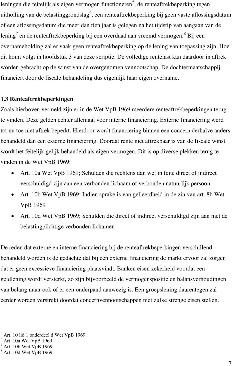 8 Bij een overnameholding zal er vaak geen renteaftrekbeperking op de lening van toepassing zijn. Hoe dit komt volgt in hoofdstuk 3 van deze scriptie.