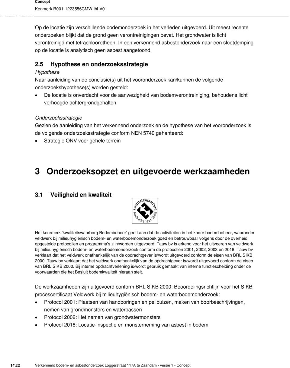 5 Hypothese en onderzoeksstrategie Hypothese Naar aanleiding van de conclusie(s) uit het vooronderzoek kan/kunnen de volgende onderzoekshypothese(s) worden gesteld: De locatie is onverdacht voor de