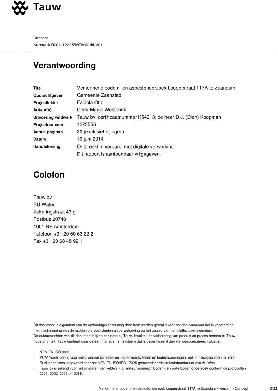 (Dion) Koopman Projectnummer 1223556 Aantal pagina's 20 (exclusief bijlagen) Datum 10 juni 2014 Handtekening Ontbreekt in verband met digitale verwerking. Dit rapport is aantoonbaar vrijgegeven.