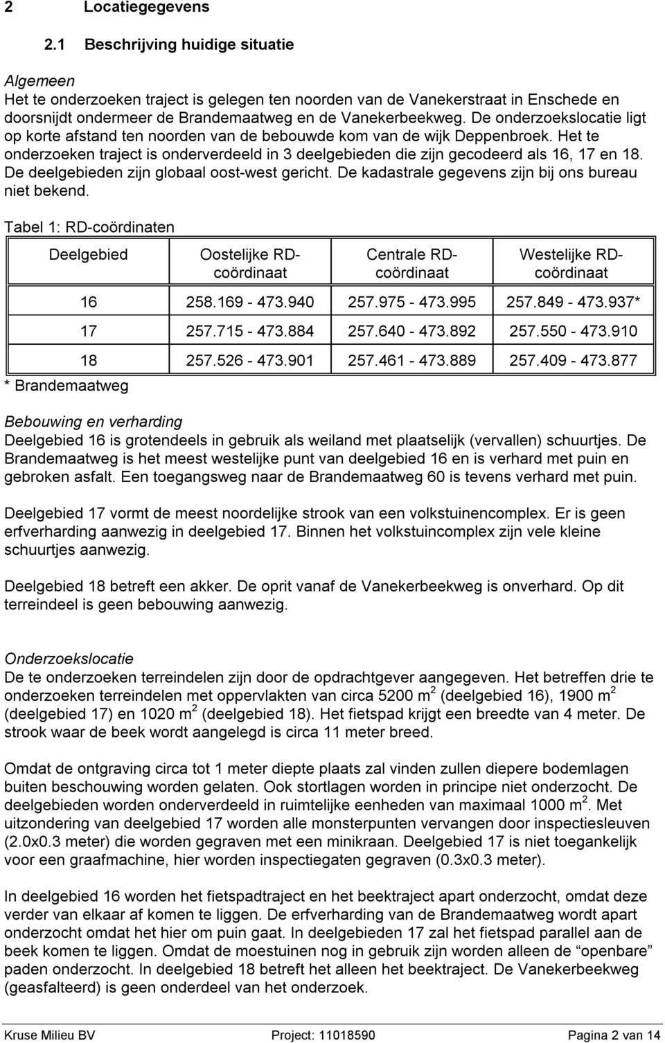 De onderzoekslocatie ligt op korte afstand ten noorden van de bebouwde kom van de wijk Deppenbroek. Het te onderzoeken traject is onderverdeeld in 3 deelgebieden die zijn gecodeerd als 6, 7 en 8.