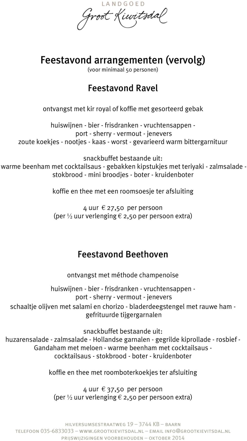 - stokbrood - mini broodjes - boter - kruidenboter koffie en thee met een roomsoesje ter afsluiting 4 uur 27,50 per persoon (per ½ uur verlenging 2,50 per persoon extra) Feestavond Beethoven