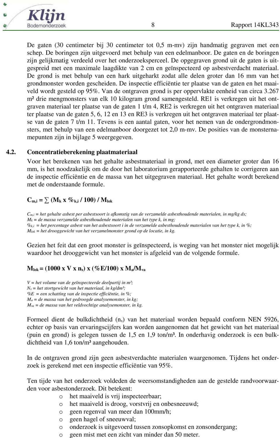 De opgegraven grond uit de gaten is uitgespreid met een maximale laagdikte van 2 cm en geïnspecteerd op asbestverdacht materiaal.