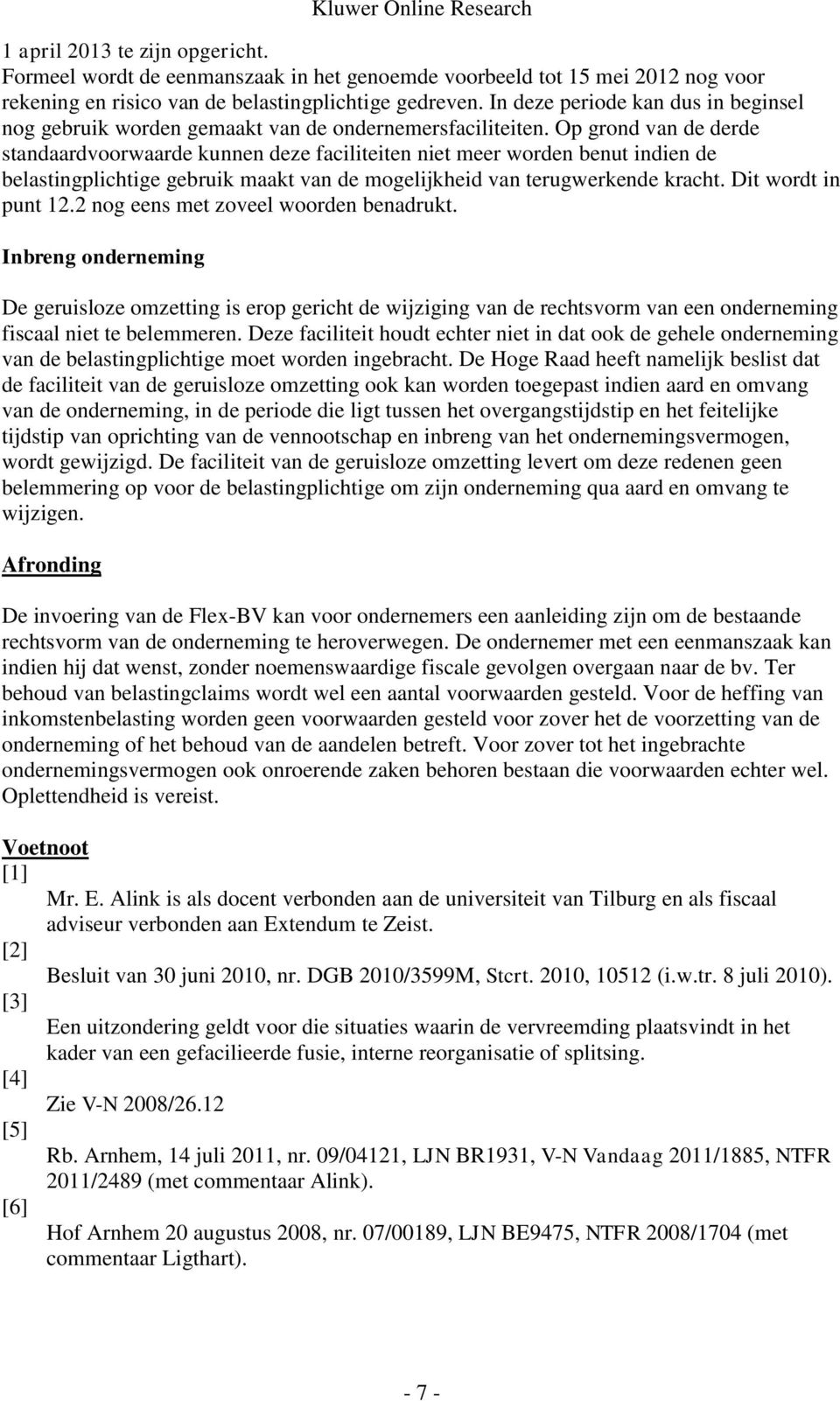 Op grond van de derde standaardvoorwaarde kunnen deze faciliteiten niet meer worden benut indien de belastingplichtige gebruik maakt van de mogelijkheid van terugwerkende kracht. Dit wordt in punt 12.