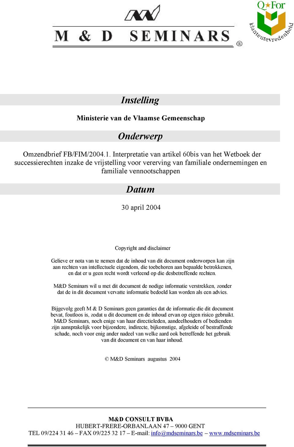 disclaimer Gelieve er nota van te nemen dat de inhoud van dit document onderworpen kan zijn aan rechten van intellectuele eigendom, die toebehoren aan bepaalde betrokkenen, en dat er u geen recht