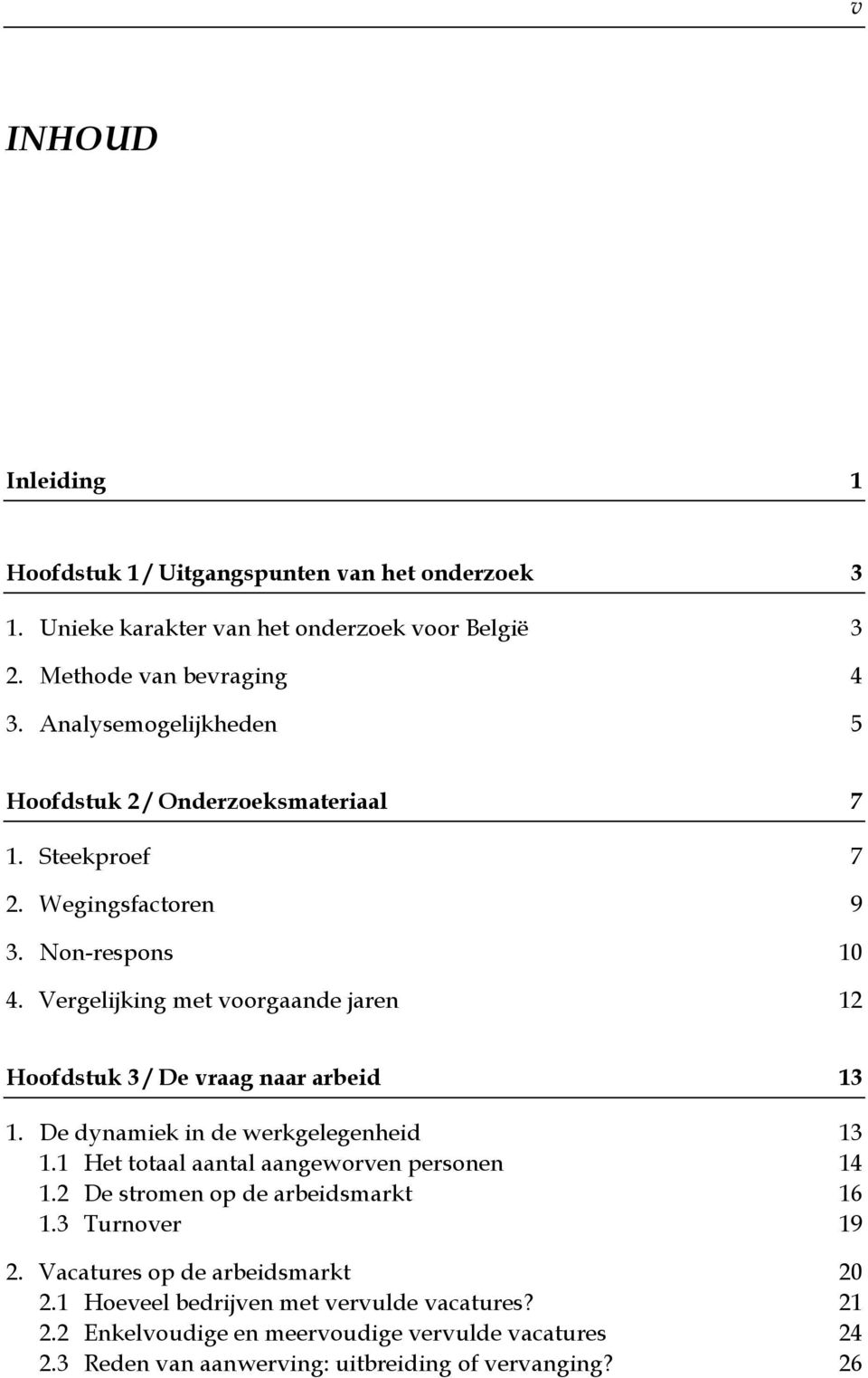 Vergelijking met voorgaande jaren 12 Hoofdstuk 3 / De vraag naar arbeid 13 1. De dynamiek in de werkgelegenheid 13 1.1 Het totaal aantal aangeworven personen 14 1.