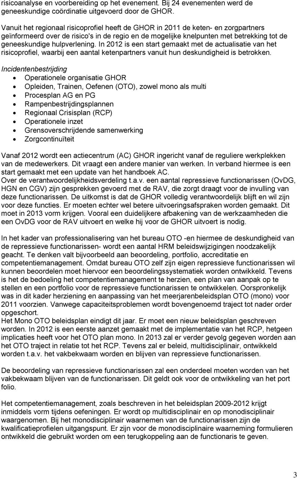 hulpverlening. In 2012 is een start gemaakt met de actualisatie van het risicoprofiel, waarbij een aantal ketenpartners vanuit hun deskundigheid is betrokken.