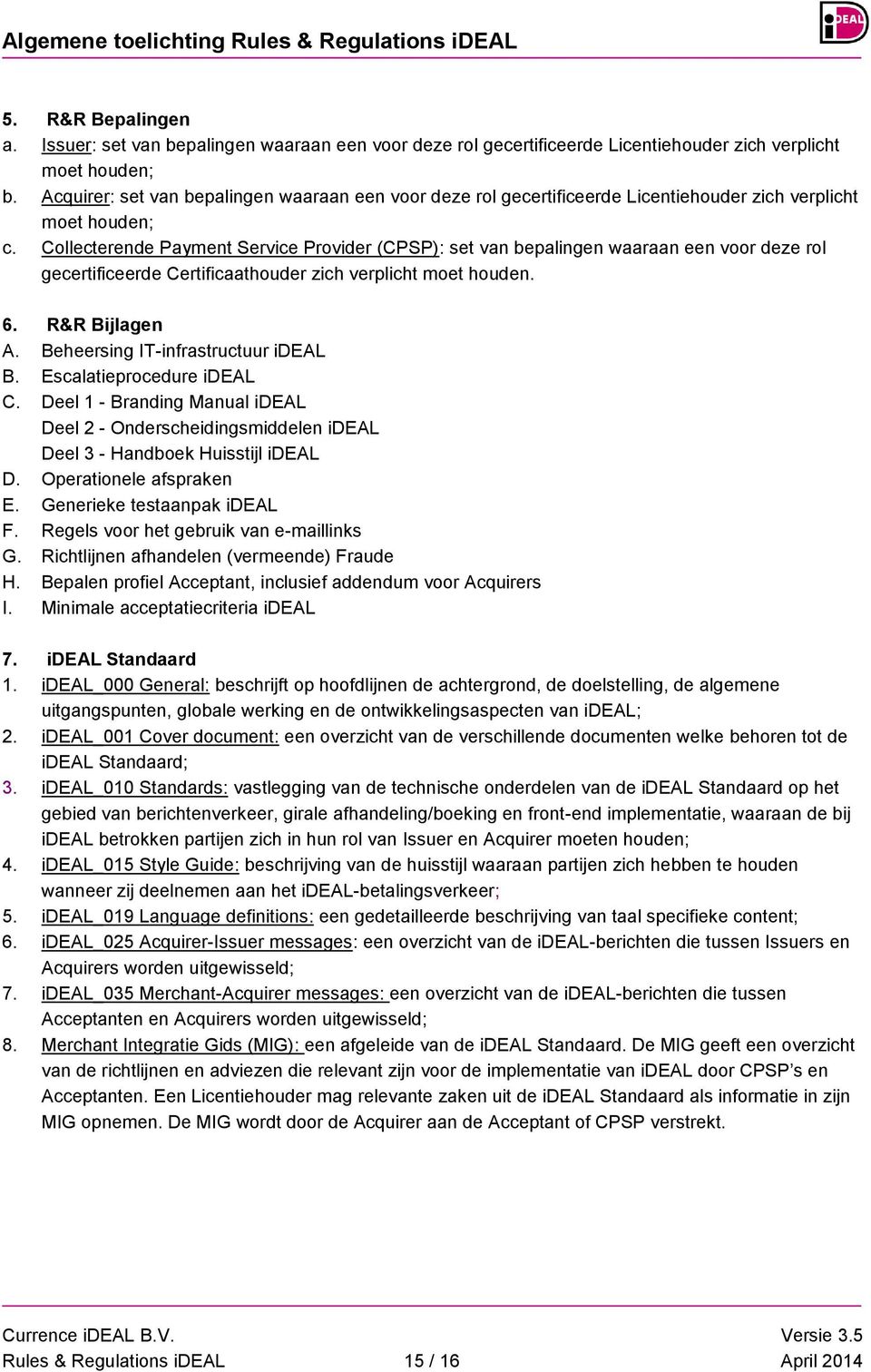 Collecterende Payment Service Provider (CPSP): set van bepalingen waaraan een voor deze rol gecertificeerde Certificaathouder zich verplicht moet houden. 6. R&R Bijlagen A.