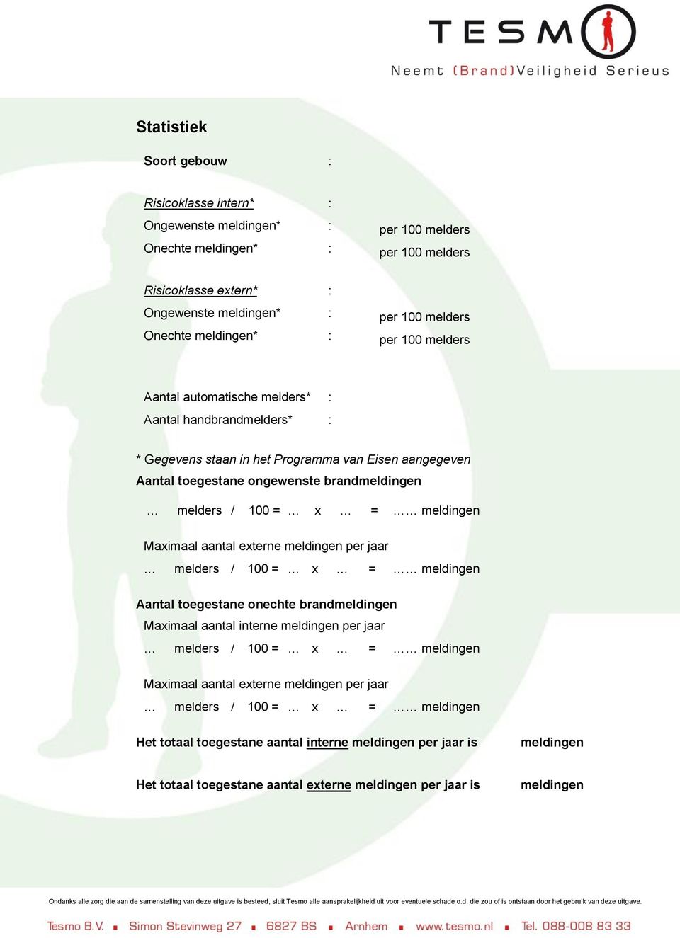 = x = meldingen Maximaal aantal externe meldingen per jaar melders / 100 = x = meldingen Aantal toegestane onechte brandmeldingen Maximaal aantal interne meldingen per jaar melders / 100 = x =