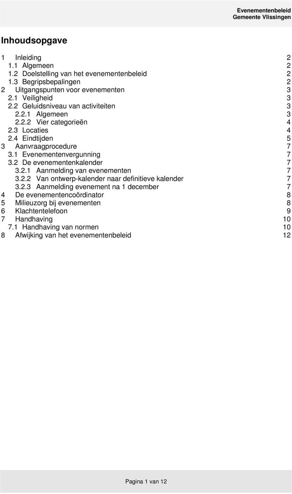 2 De evenementenkalender 7 3.2.1 Aanmelding van evenementen 7 3.2.2 Van ontwerp-kalender naar definitieve kalender 7 3.2.3 Aanmelding evenement na 1 december 7 4 De evenementencoördinator 8 5 Milieuzorg bij evenementen 8 6 Klachtentelefoon 9 7 Handhaving 10 7.