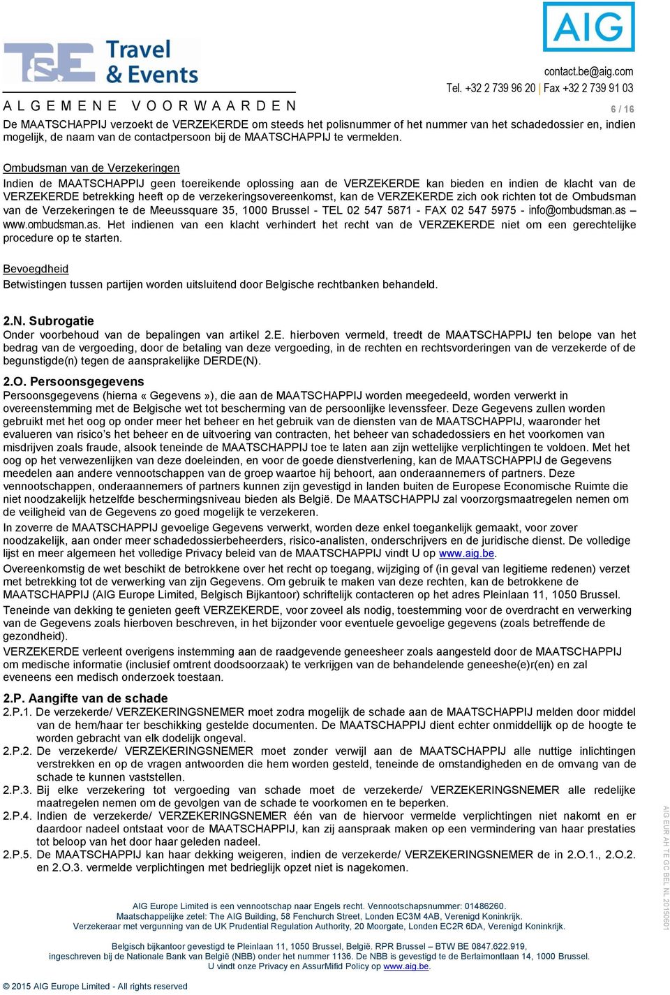 kan de VERZEKERDE zich ook richten tot de Ombudsman van de Verzekeringen te de Meeussquare 35, 1000 Brussel - TEL 02 547 5871 - FAX 02 547 5975 - info@ombudsman.as 