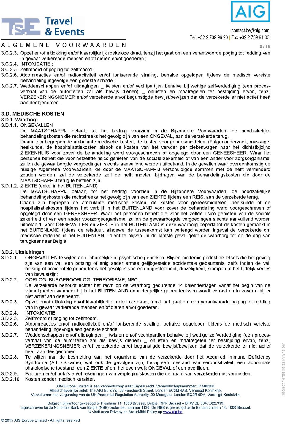 Atoomreacties en/of radioactiviteit en/of ioniserende straling, behalve opgelopen tijdens de medisch vereiste behandeling ingevolge een gedekte schade ; 3.C.2.7.