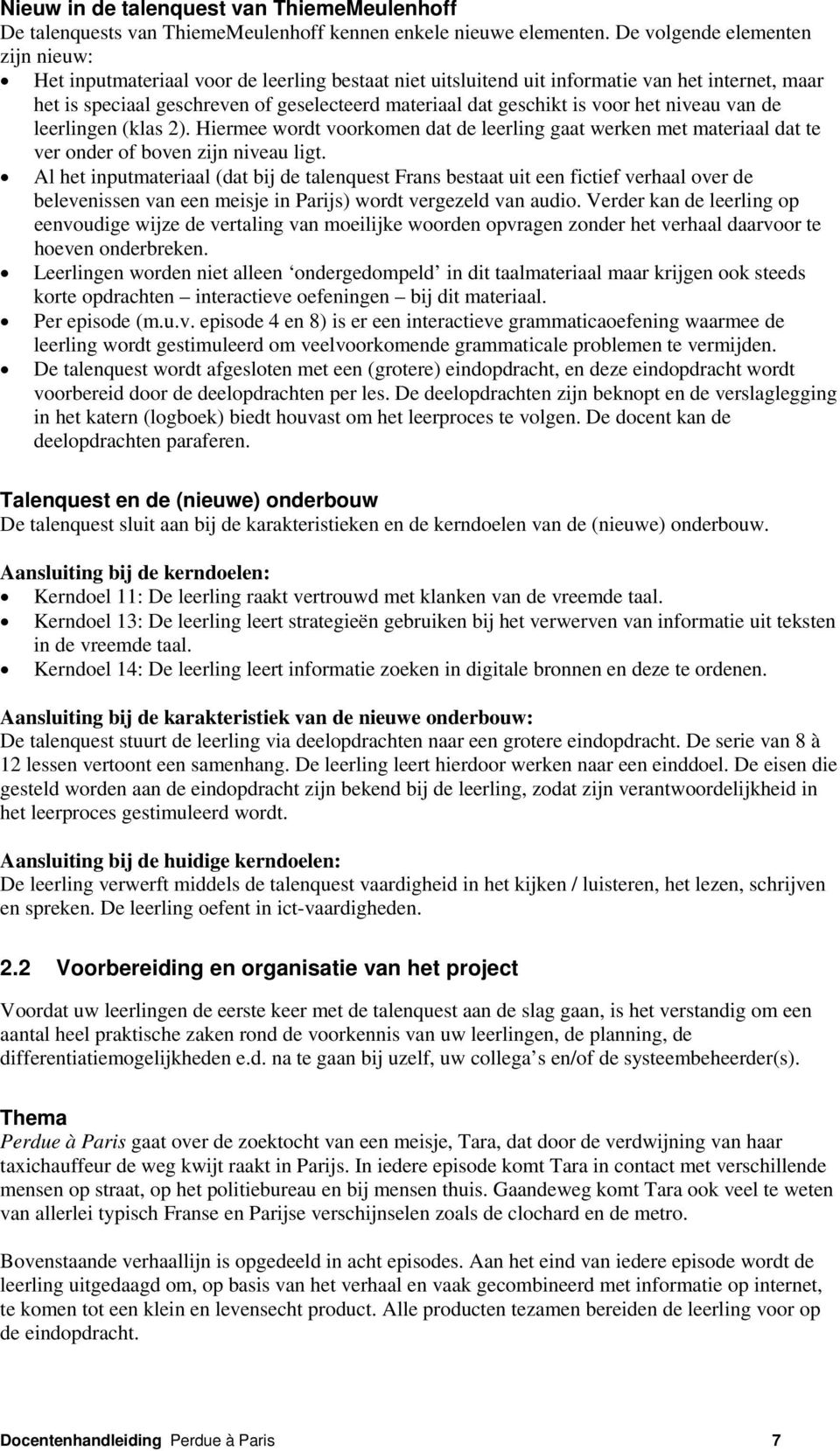 is voor het niveau van de leerlingen (klas 2). Hiermee wordt voorkomen dat de leerling gaat werken met materiaal dat te ver onder of boven zijn niveau ligt.