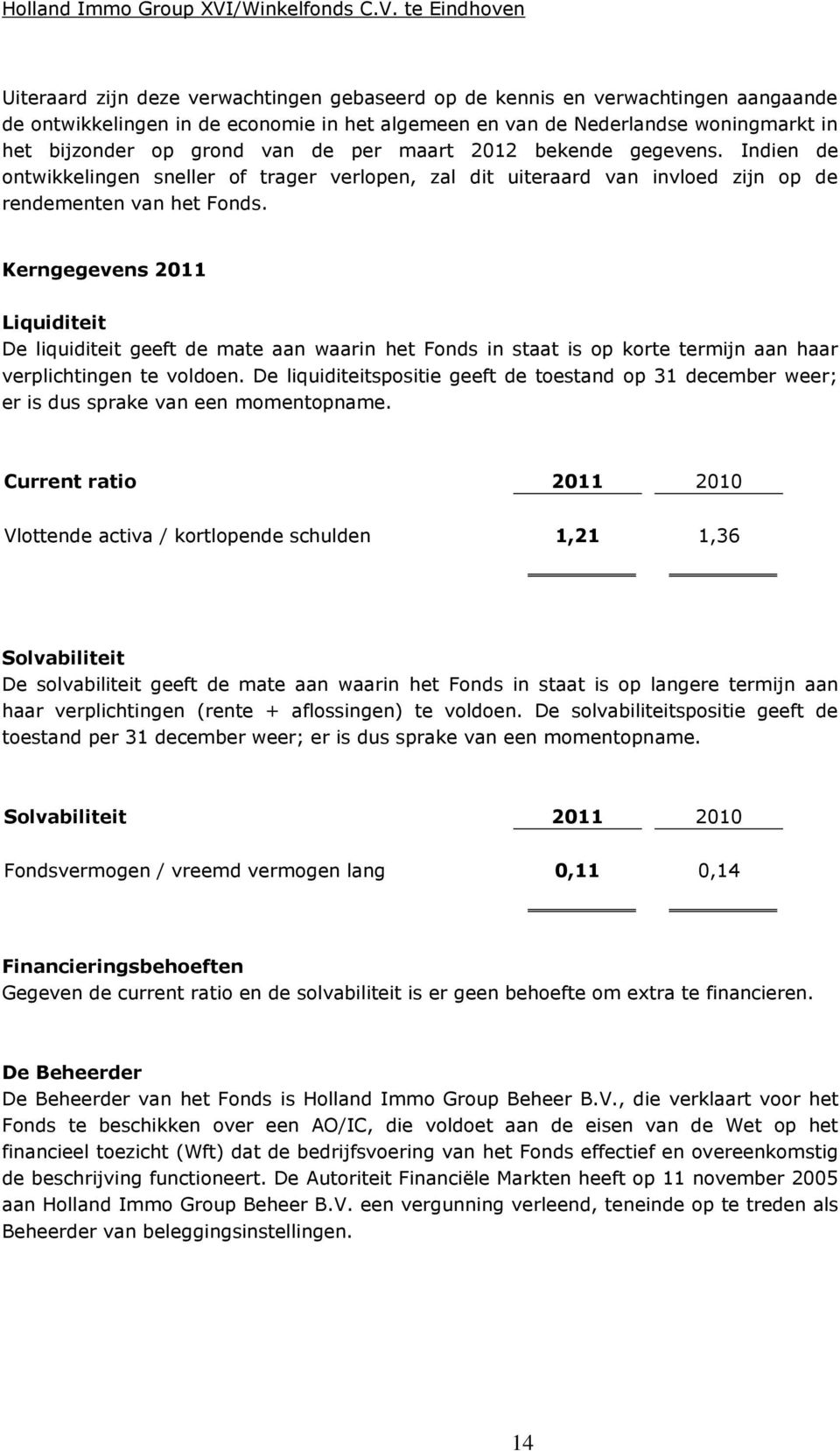 Kerngegevens 2011 Liquiditeit De liquiditeit geeft de mate aan waarin het Fonds in staat is op korte termijn aan haar verplichtingen te voldoen.