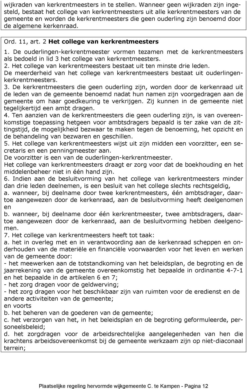 algemene kerkenraad. Ord. 11, art. 2 Het college van kerkrentmeesters 1. De ouderlingen-kerkrentmeester vormen tezamen met de kerkrentmeesters als bedoeld in lid 3 het college van kerkrentmeesters. 2. Het college van kerkrentmeesters bestaat uit ten minste drie leden.