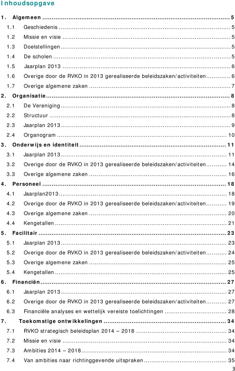 4 Organogram... 10 3. Onderwijs en identiteit... 11 3.1 Jaarplan 2013... 11 3.2 Overige door de RVKO in 2013 gerealiseerde beleidszaken/activiteiten... 14 3.3 Overige algemene zaken... 16 4.