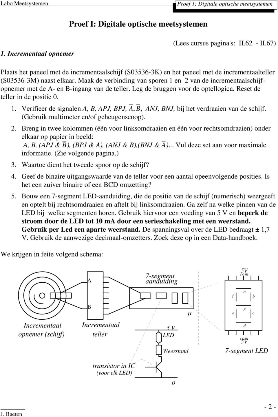 Maak de verbinding van sporen 1 en 2 van de incremenaalschijfopnemer me de A- en B-ingang van de eller. Leg de bruggen voor de opellogica. Rese de eller in de posiie 0. 1. Verifieer de signalen A, B, APJ, BPJ, A, B, ANJ, BNJ, bij he verdraaien van de schijf.