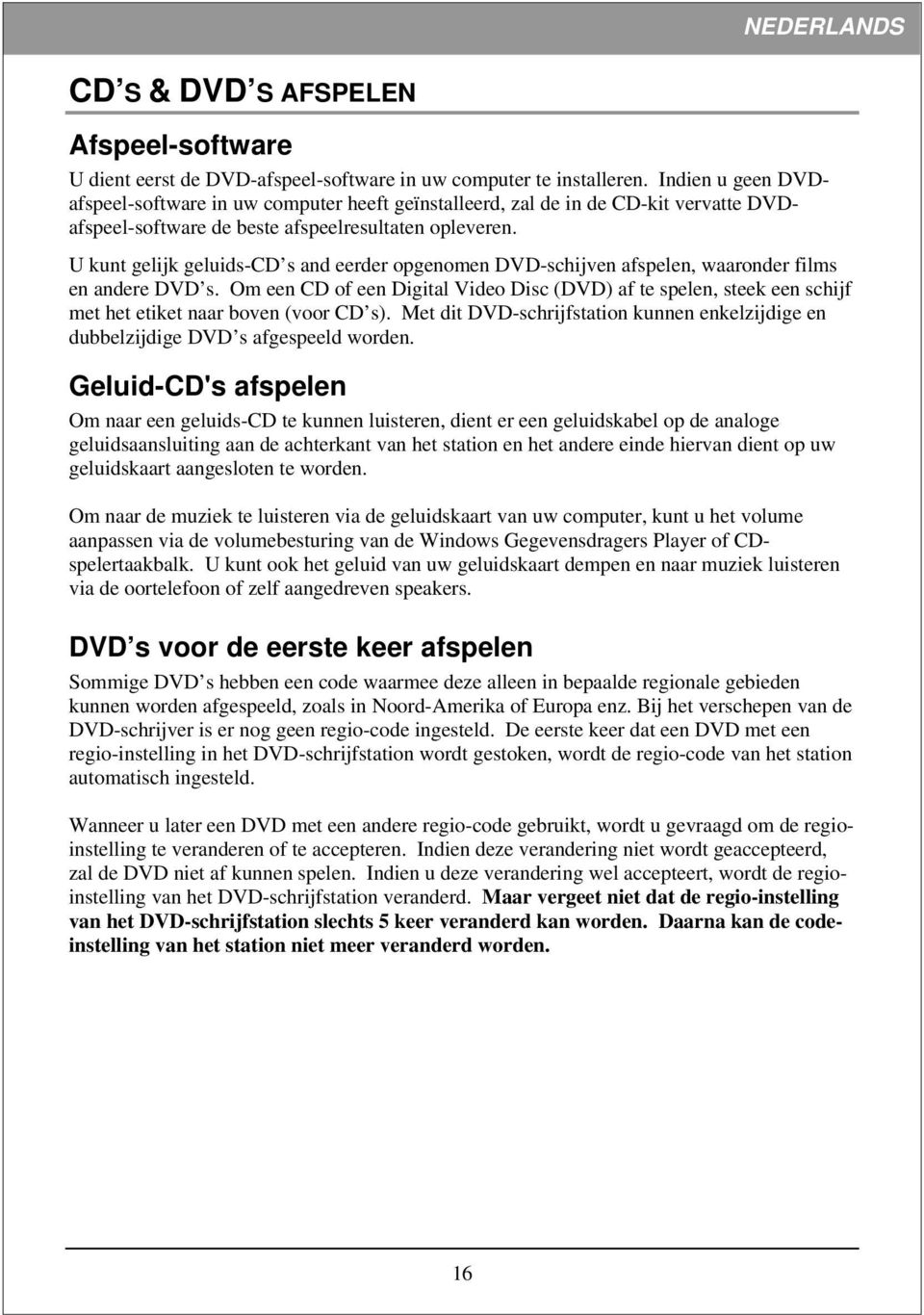 U kunt gelijk geluids-cd s and eerder opgenomen DVD-schijven afspelen, waaronder films en andere DVD s.