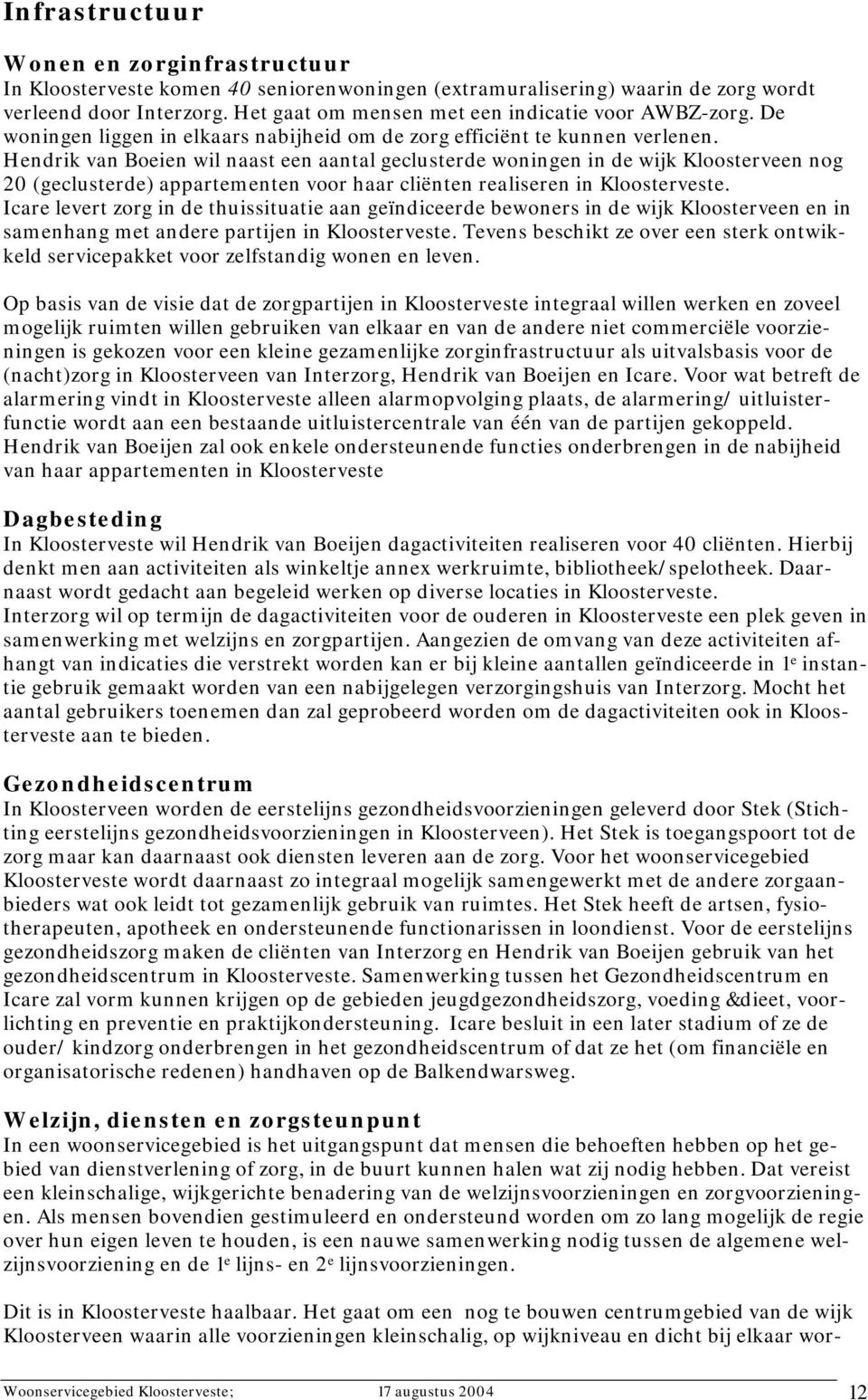 Hendrik van Boeien wil naast een aantal geclusterde woningen in de wijk Kloosterveen nog 20 (geclusterde) appartementen voor haar cliënten realiseren in Kloosterveste.