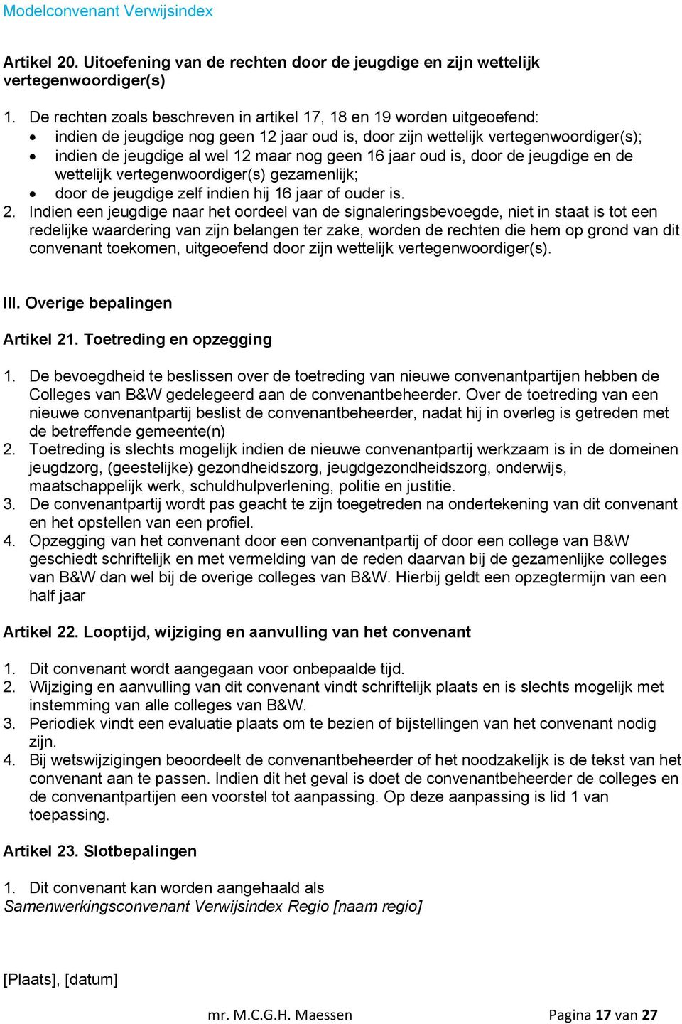 geen 16 jaar oud is, door de jeugdige en de wettelijk vertegenwoordiger(s) gezamenlijk; door de jeugdige zelf indien hij 16 jaar of ouder is. 2.