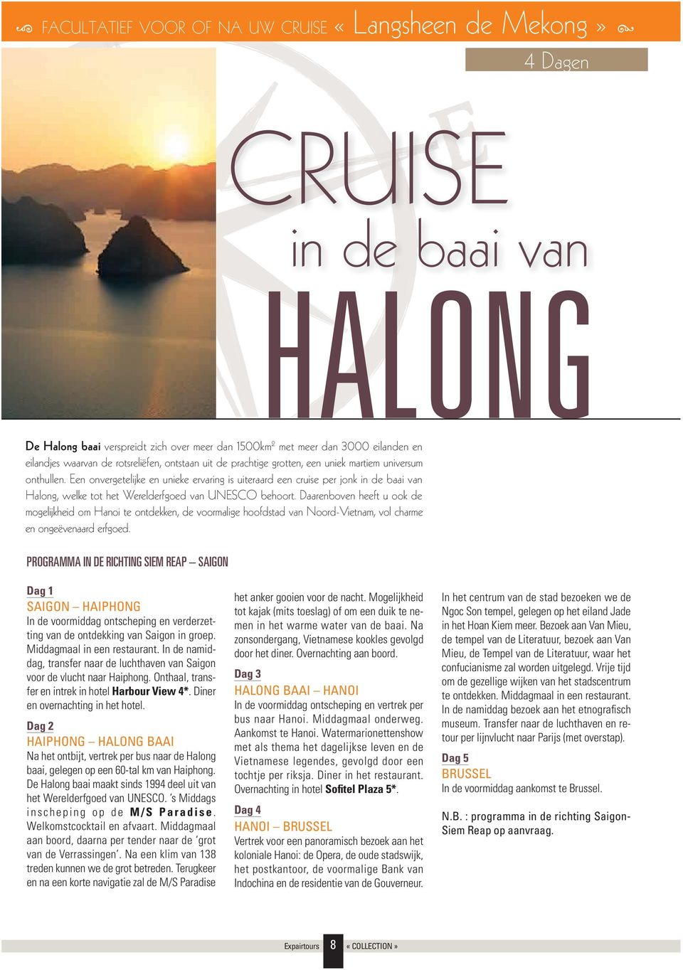 Een onvergetelijke en unieke ervaring is uiteraard een cruise per jonk in de baai van Halong, welke tot het Werelderfgoed van UNESCO behoort.