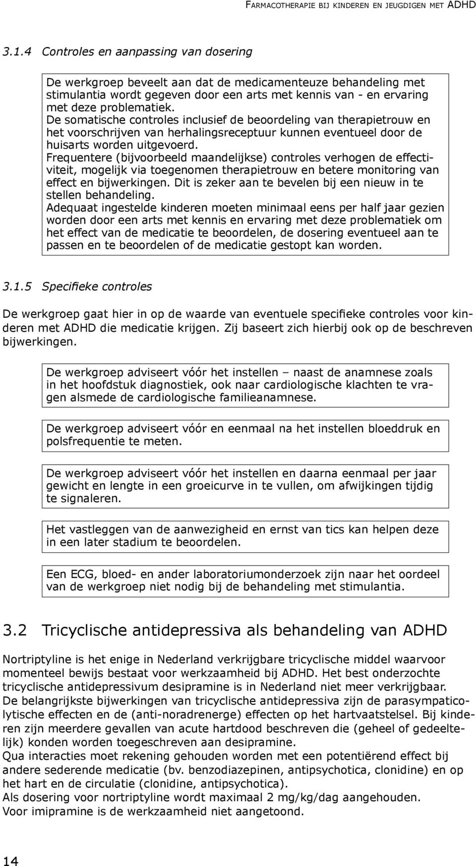 De somatische controles inclusief de beoordeling van therapietrouw en het voorschrijven van herhalingsreceptuur kunnen eventueel door de huisarts worden uitgevoerd.