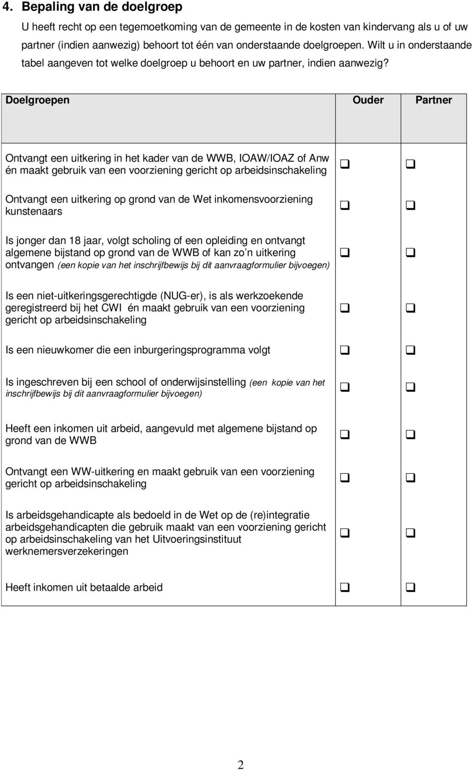 Doelgroepen Ouder Partner Ontvangt een uitkering in het kader van de WWB, IOAW/IOAZ of Anw én maakt gebruik van een voorziening gericht op arbeidsinschakeling Ontvangt een uitkering op grond van de