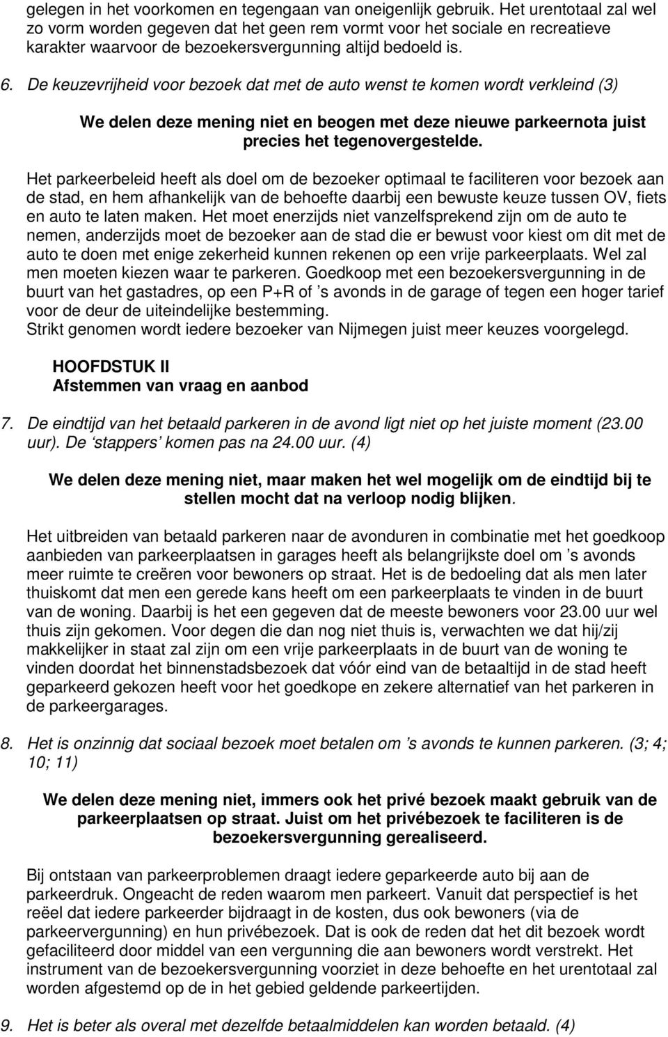 De keuzevrijheid voor bezoek dat met de auto wenst te komen wordt verkleind (3) We delen deze mening niet en beogen met deze nieuwe parkeernota juist precies het tegenovergestelde.