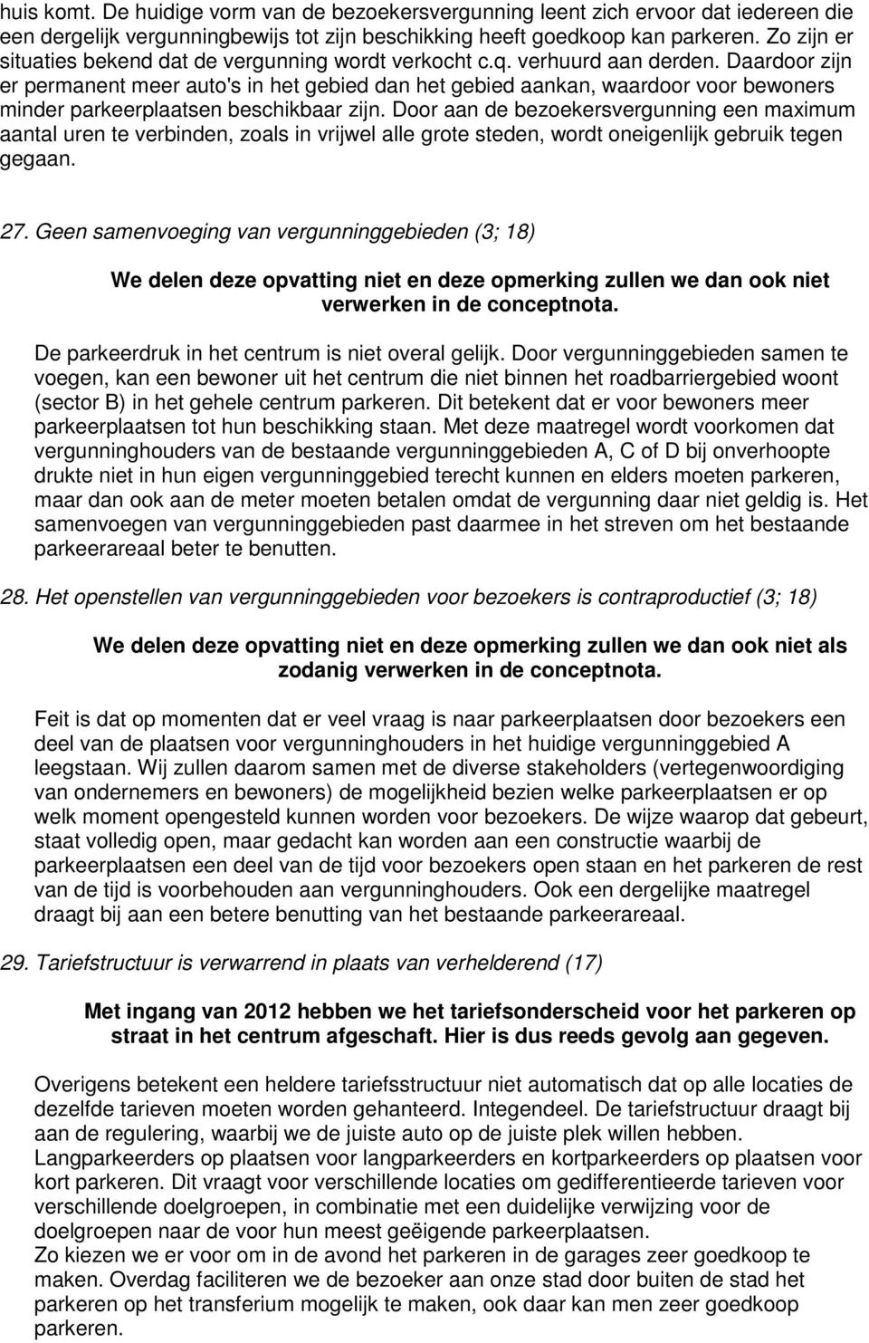 Daardoor zijn er permanent meer auto's in het gebied dan het gebied aankan, waardoor voor bewoners minder parkeerplaatsen beschikbaar zijn.