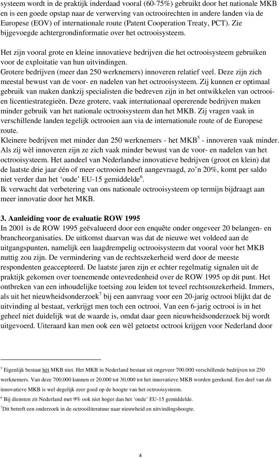 Het zijn vooral grote en kleine innovatieve bedrijven die het octrooisysteem gebruiken voor de exploitatie van hun uitvindingen. Grotere bedrijven (meer dan 250 werknemers) innoveren relatief veel.