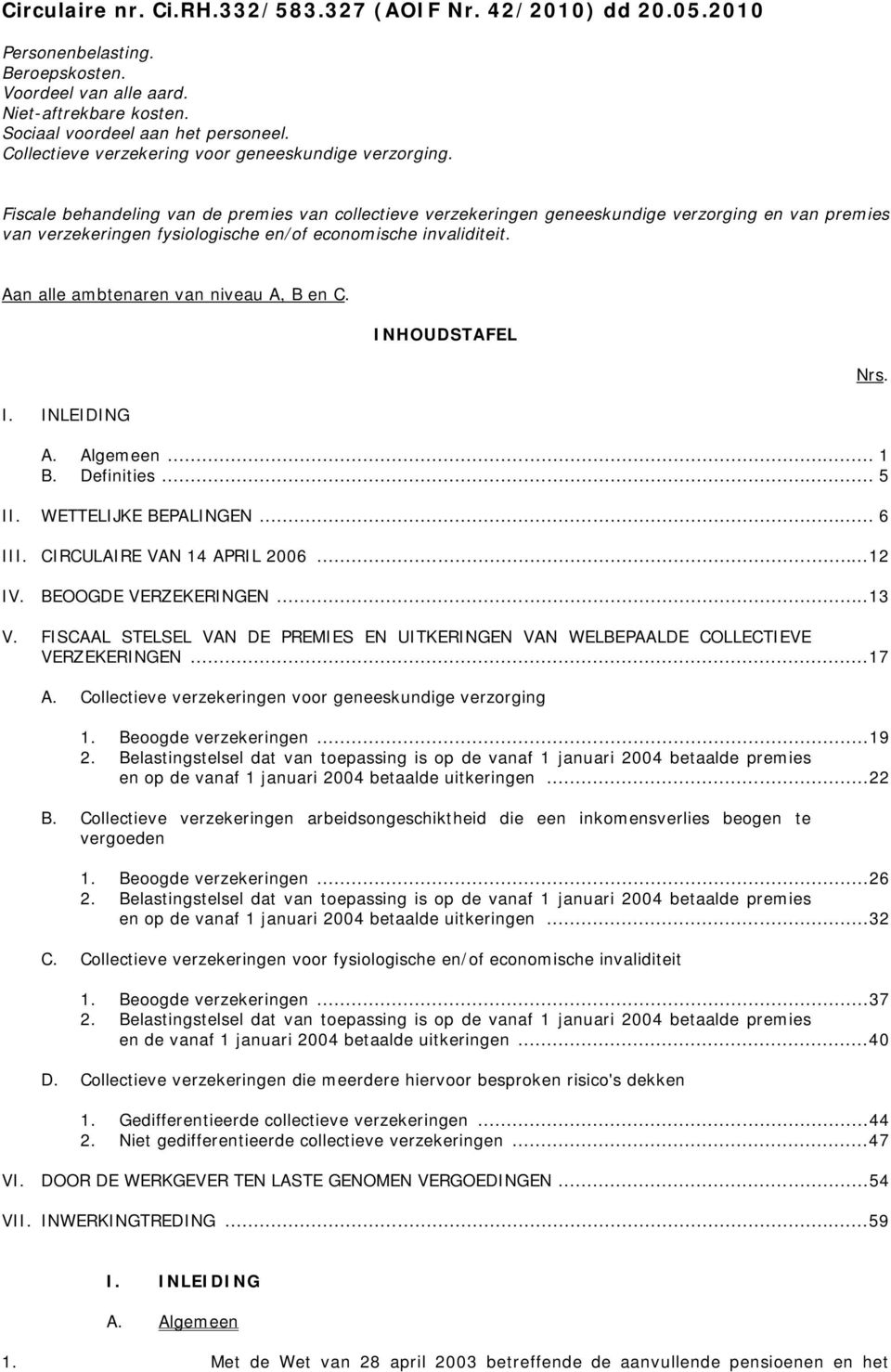 Fiscale behandeling van de premies van collectieve verzekeringen geneeskundige verzorging en van premies van verzekeringen fysiologische en/of economische invaliditeit.