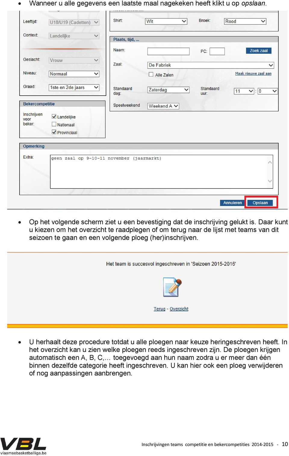 U herhaalt deze procedure totdat u alle ploegen naar keuze heringeschreven heeft. In het overzicht kan u zien welke ploegen reeds ingeschreven zijn.