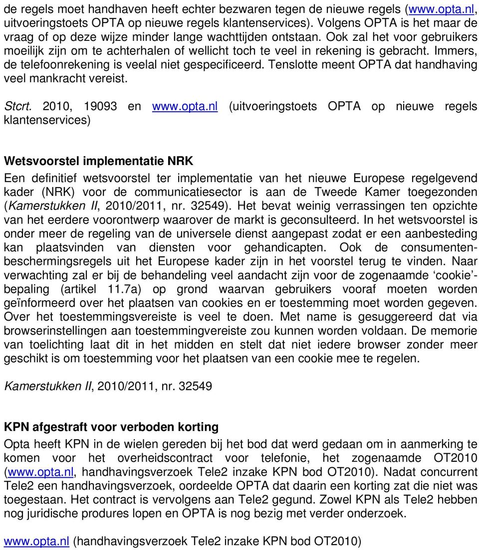 Immers, de telefoonrekening is veelal niet gespecificeerd. Tenslotte meent OPTA dat handhaving veel mankracht vereist. Stcrt. 2010, 19093 en www.opta.