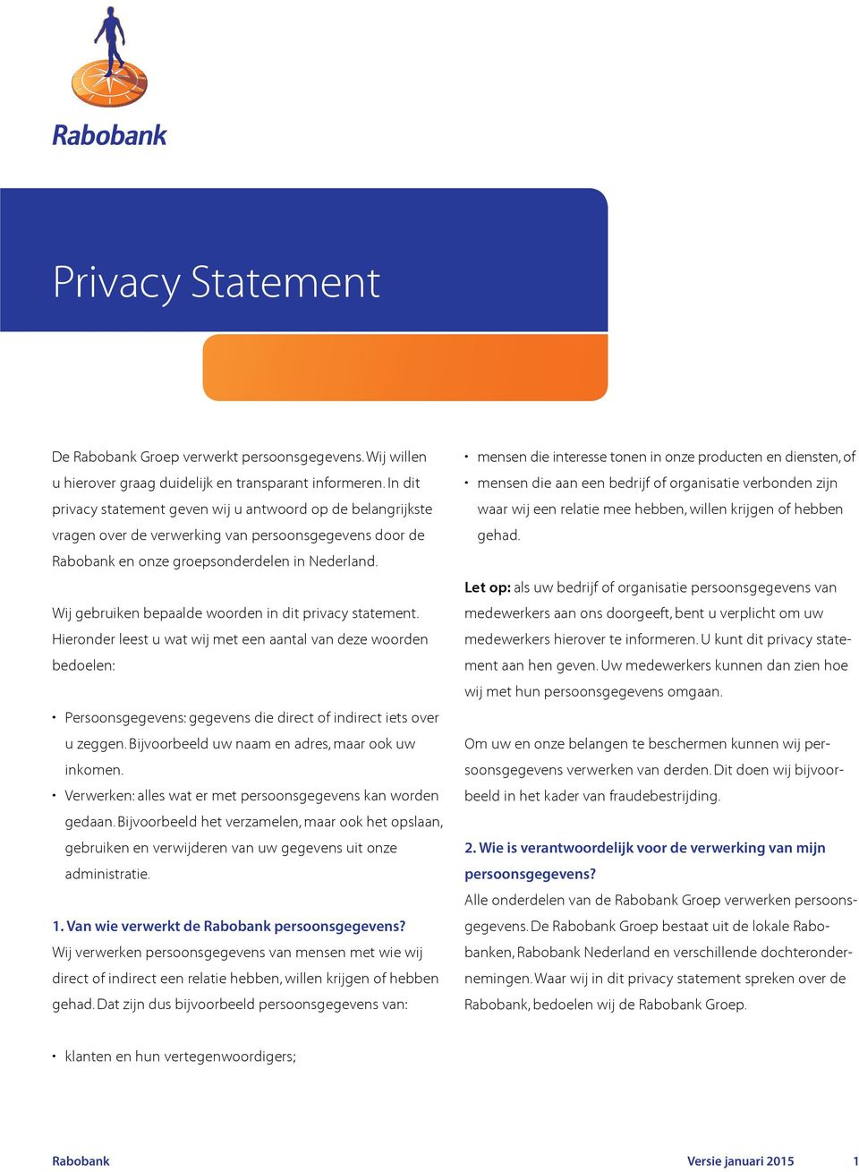 Wij gebruiken bepaalde woorden in dit privacy statement. Hieronder leest u wat wij met een aantal van deze woorden bedoelen: Persoonsgegevens: gegevens die direct of indirect iets over u zeggen.