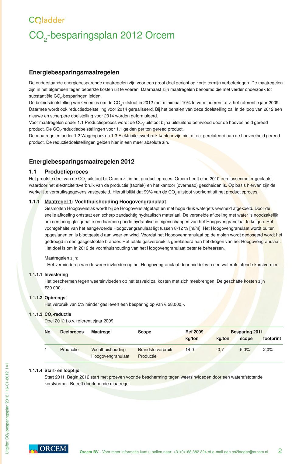 De beleidsdoelstelling van Orcem is om de CO 2 -uitstoot in 2012 met minimaal 10% te verminderen t.o.v. het referentie jaar 2009. Daarmee wordt ook reductiedoelstelling voor 2014 gerealiseerd.