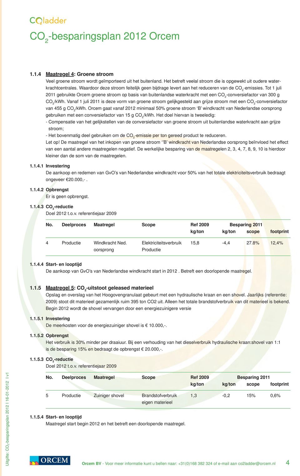 Tot 1 juli 2011 gebruikte Orcem groene stroom op basis van buitenlandse waterkracht met een CO 2 -conversiefactor van 300 g CO 2 /kwh.