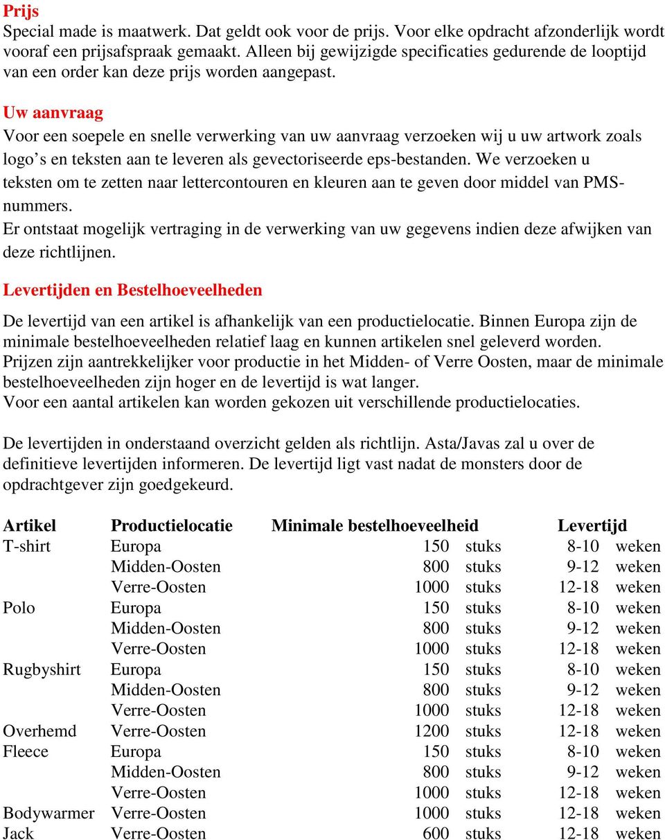 Uw aanvraag Voor een soepele en snelle verwerking van uw aanvraag verzoeken wij u uw artwork zoals logo s en teksten aan te leveren als gevectoriseerde eps-bestanden.