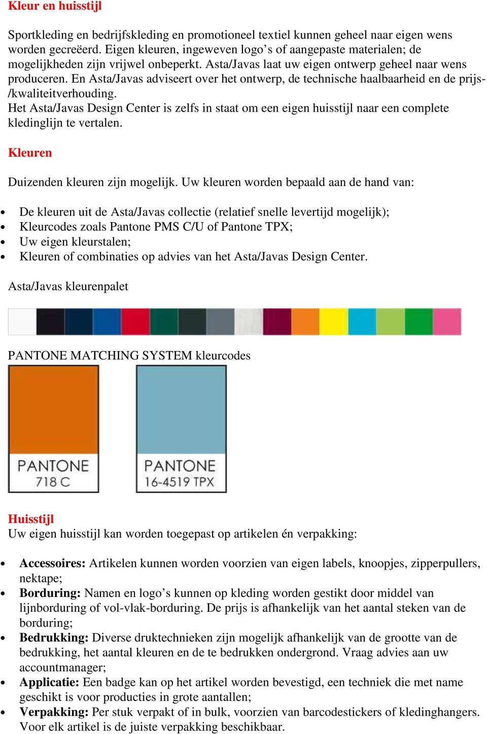 En Asta/Javas adviseert over het ontwerp, de technische haalbaarheid en de prijs- /kwaliteitverhouding.