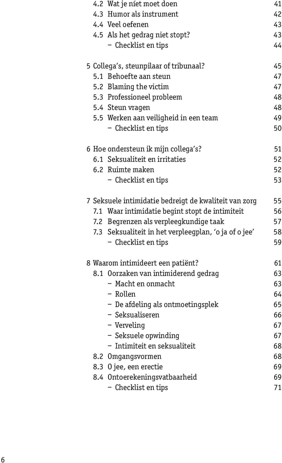 51 6.1 Seksualiteit en irritaties 52 6.2 Ruimte maken 52 Checklist en tips 53 7 Seksuele intimidatie bedreigt de kwaliteit van zorg 55 7.1 Waar intimidatie begint stopt de intimiteit 56 7.